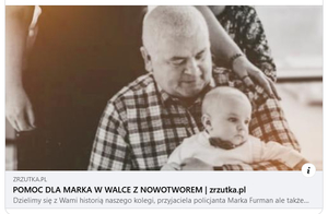 Zdjęcie przedstawiające mężczyznę w kraciastej koszuli trzymającego na rękach małe dziecko. Pod zdjęciem podpis: 
POMOC DLA MARKA W WALCE Z NOWOTWOREM | zrzutka.pl
Dzielimy się z Wami historią naszego kolegi, przyjaciela policjanta Marka Furman ale także...